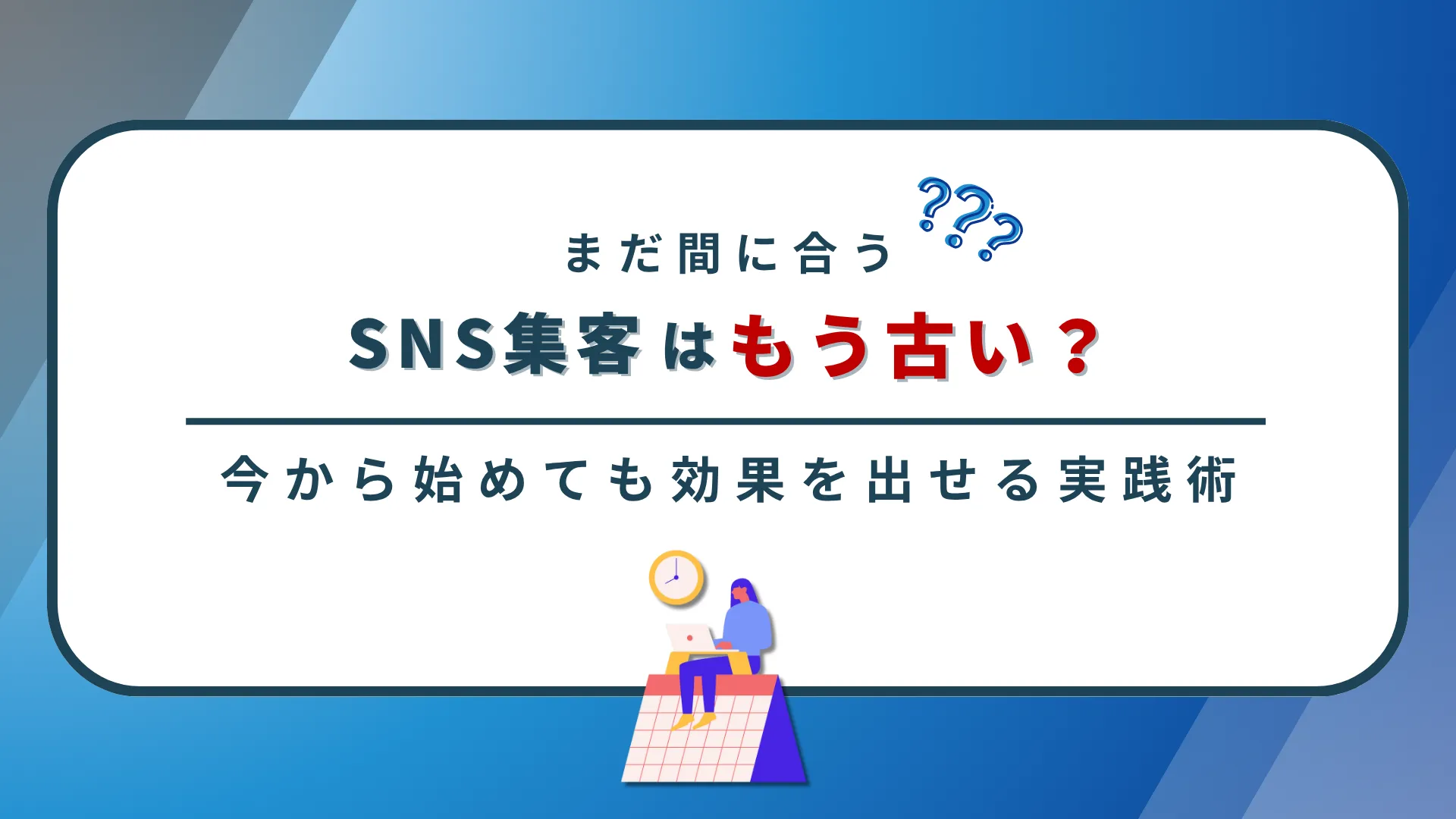 SNS集客はもう古い?今から始めても効果を出せる実践術
