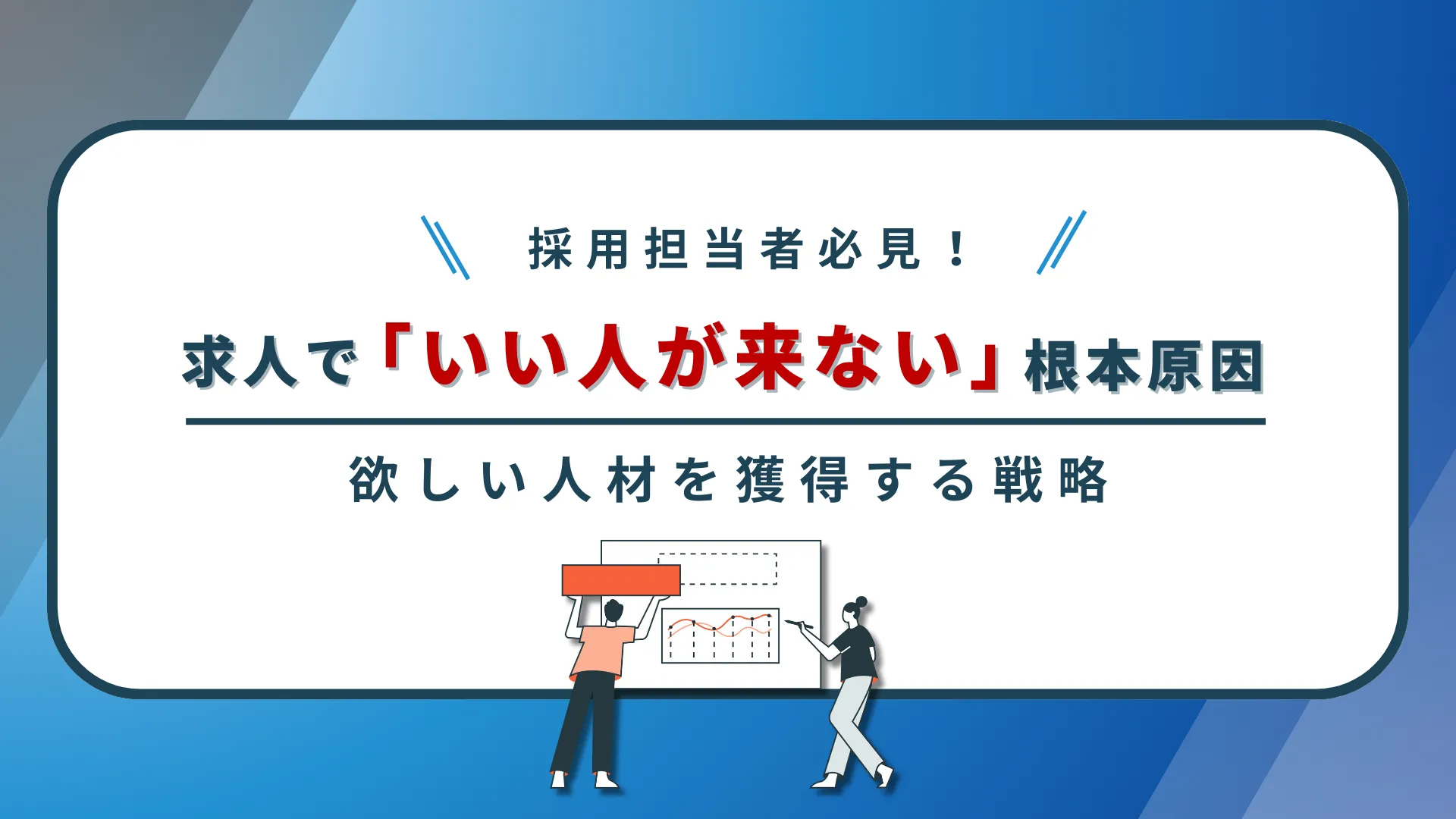 【採用担当者必見】求人で「いい人が来ない」根本原因と欲しい人材を獲得する戦略
