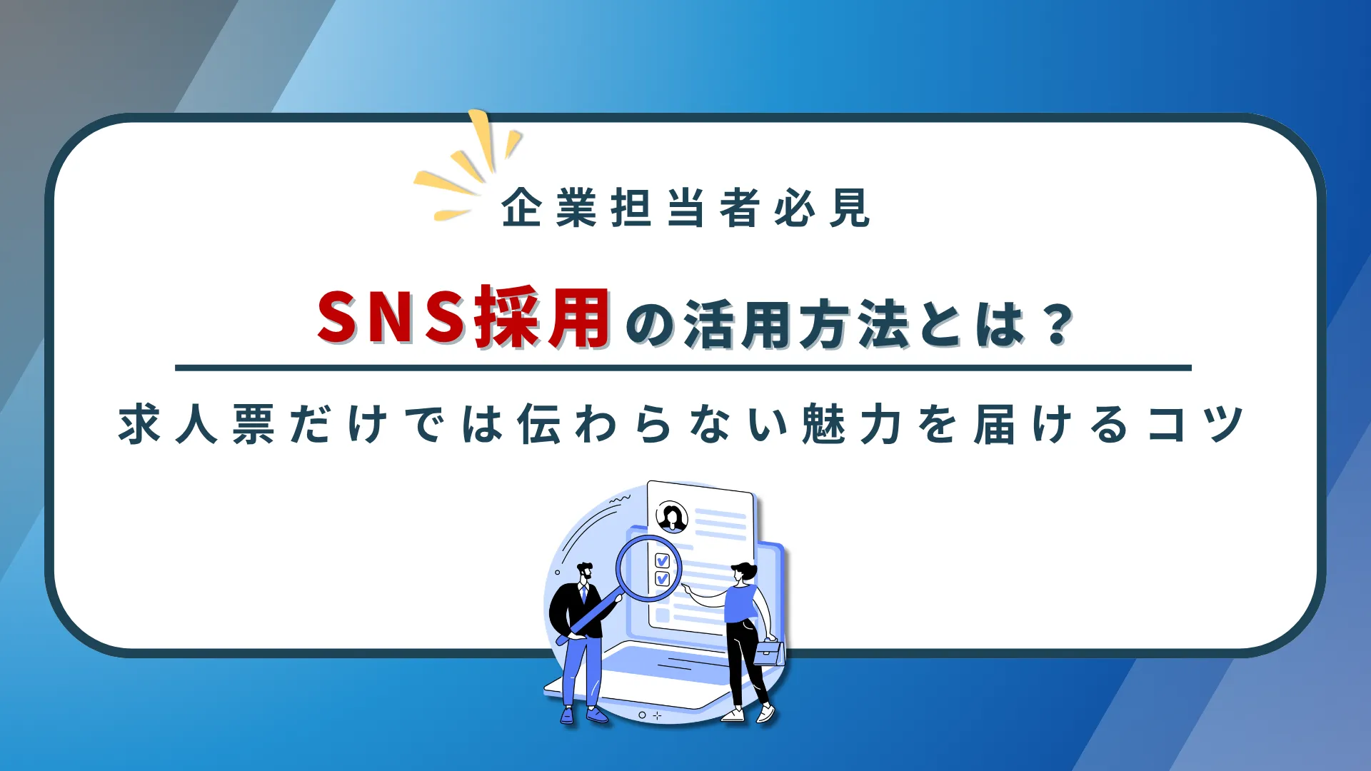 SNS採用の活用方法とは？求人票だけでは伝わらない魅力を届けるコツ