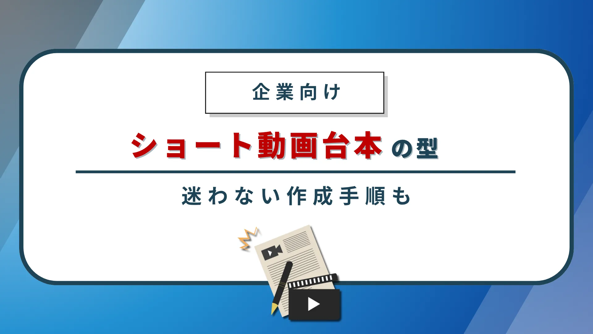 【企業向け】ショート動画台本の型と迷わない作成手順